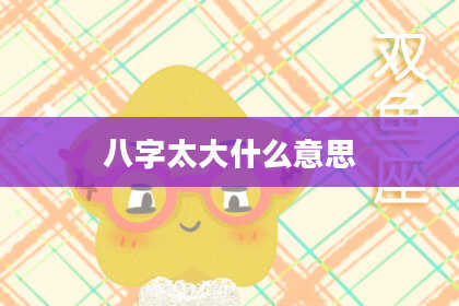八字太大什么意思