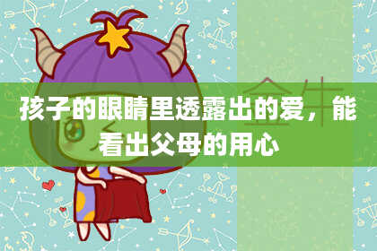 孩子的眼睛里透露出的爱,能看出父母的用心