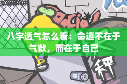 八字透气怎么看：命运不在于气数，而在于自己