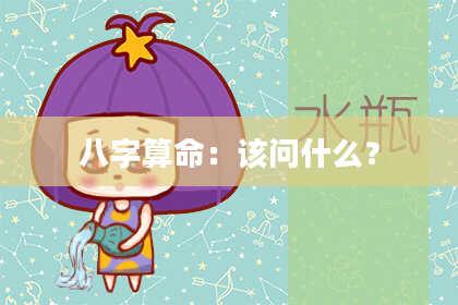 八字算命:该问什么?