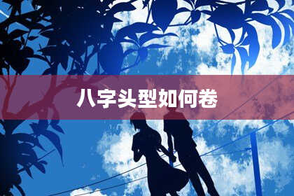八字头型如何卷