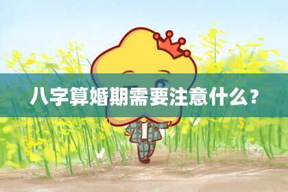 八字算婚期需要注意什么?
