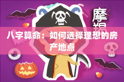 八字算命:如何选择理想的房产地点