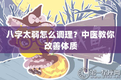 八字太弱怎么调理？中医教你改善体质