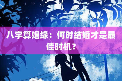 八字算姻缘:何时结婚才是最佳时机?