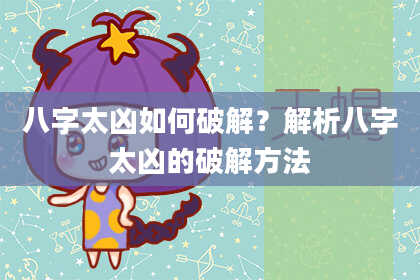 八字太凶如何破解？解析八字太凶的破解方法