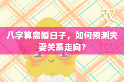 八字算离婚日子,如何预测夫妻关系走向?
