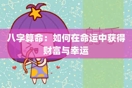 八字算命:如何在命运中获得财富与幸运