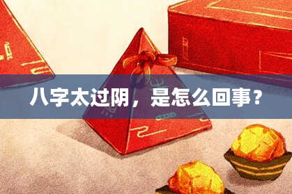 八字太过阴，是怎么回事？