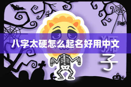 八字太硬怎么起名好用中文