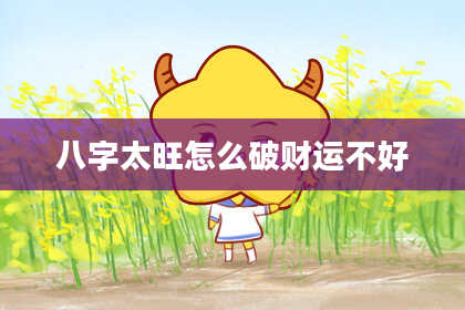 八字太旺怎么破财运不好