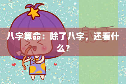 八字算命:除了八字,还看什么?