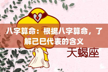 八字算命:根据八字算命,了解己巳代表的含义
