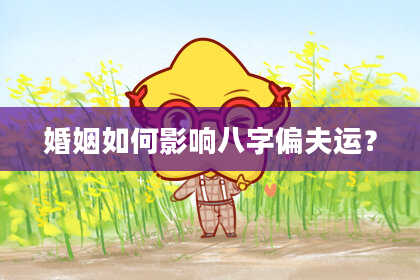 婚姻如何影响八字偏夫运?