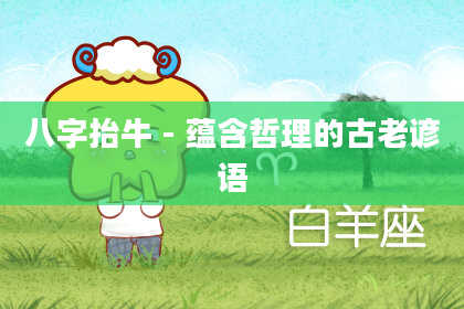 八字抬牛 - 蕴含哲理的古老谚语