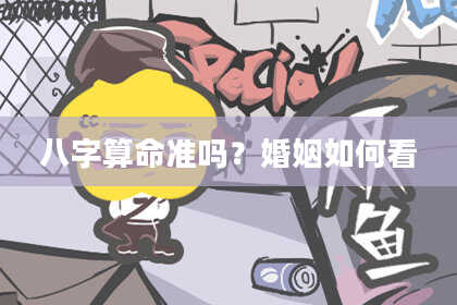 八字算命准吗?婚姻如何看