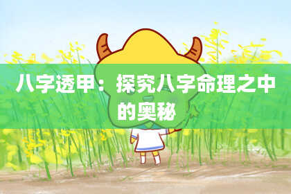 八字透甲：探究八字命理之中的奥秘