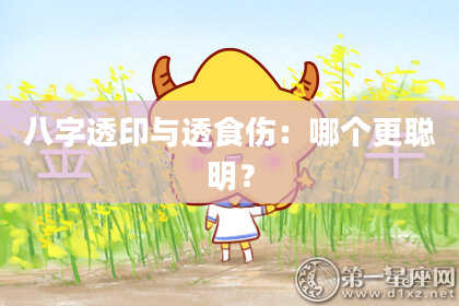 八字透印与透食伤：哪个更聪明？