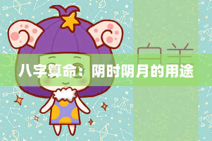 八字算命：阴时阴月的用途