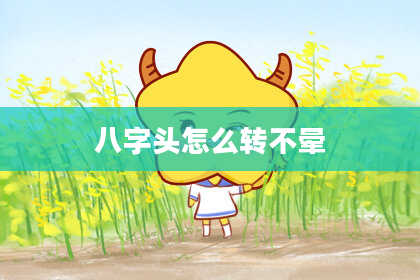 八字头怎么转不晕