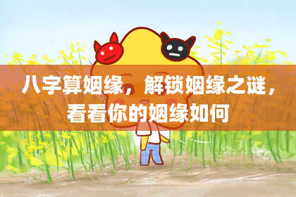 八字算姻缘,解锁姻缘之谜,看看你的姻缘如何