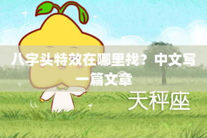 八字头特效在哪里找？中文写一篇文章