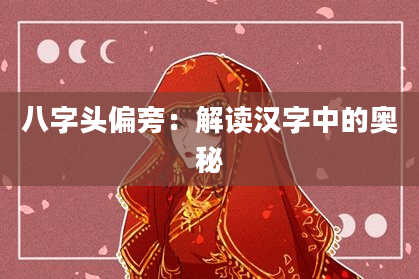八字头偏旁：解读汉字中的奥秘