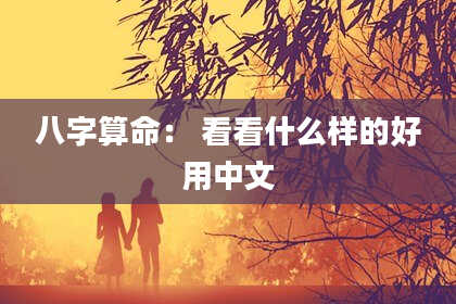 八字算命: 看看什么样的好用中文