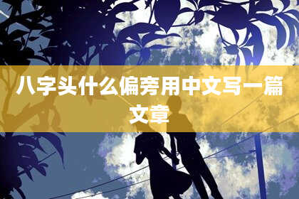 八字头什么偏旁用中文写一篇文章