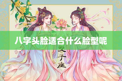 八字头脸适合什么脸型呢