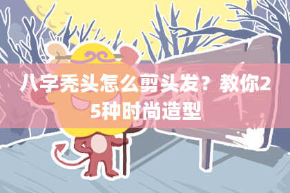 八字秃头怎么剪头发？教你25种时尚造型