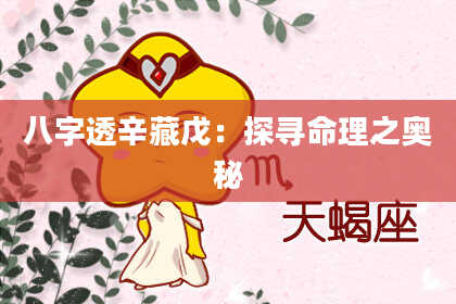 八字透辛藏戊：探寻命理之奥秘