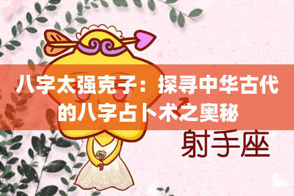 八字太强克子:探寻中华古代的八字占卜术之奥秘