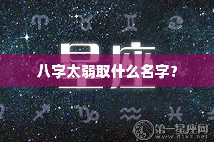 八字太弱取什么名字？