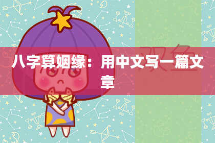 八字算姻缘:用中文写一篇文章
