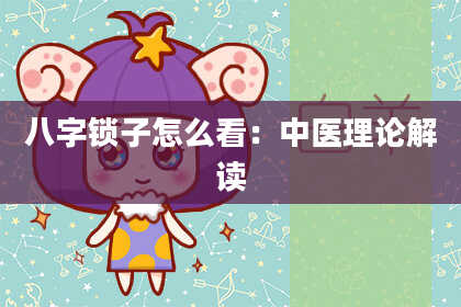 八字锁子怎么看：中医理论解读