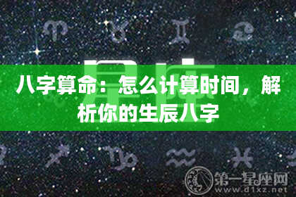 八字算命：怎么计算时间，解析你的生辰八字