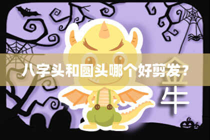 八字头和圆头哪个好剪发？