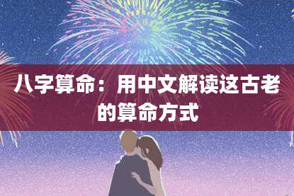 八字算命：用中文解读这古老的算命方式