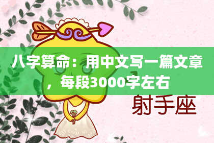 八字算命：用中文写一篇文章，每段3000字左右