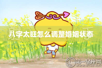 八字太旺怎么调整婚姻状态
