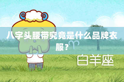 八字头腰带究竟是什么品牌衣服？