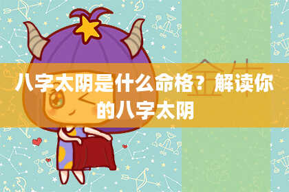 八字太阴是什么命格？解读你的八字太阴