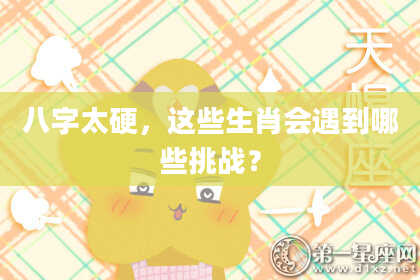 八字太硬，这些生肖会遇到哪些挑战？