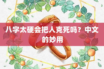 八字太硬会把人克死吗？中文的妙用