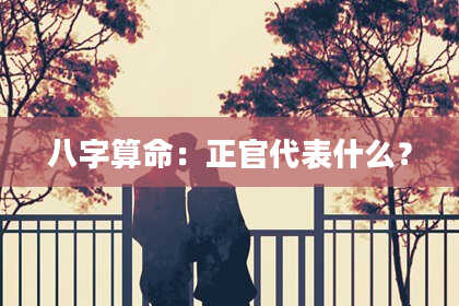 八字算命：正官代表什么？