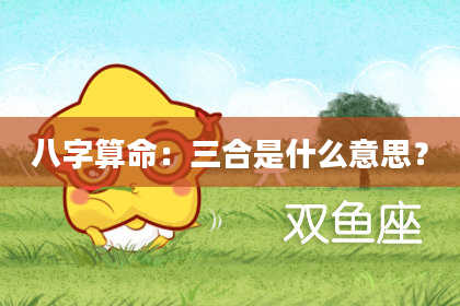 八字算命:三合是什么意思?