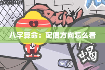 八字算命：配偶方向怎么看