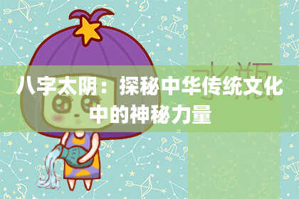 八字太阴：探秘中华传统文化中的神秘力量