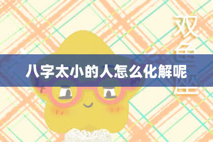 八字太小的人怎么化解呢